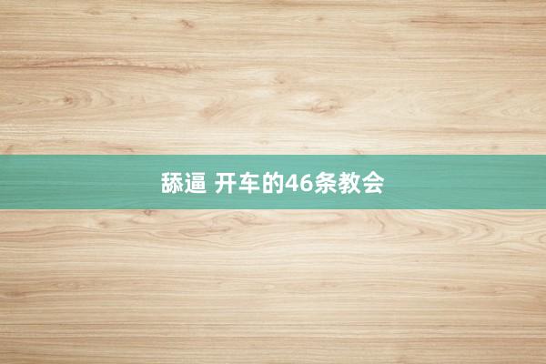 舔逼 开车的46条教会